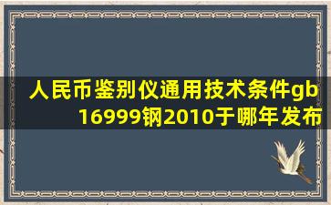 人民币鉴别仪通用技术条件gb 16999钢2010于哪年发布